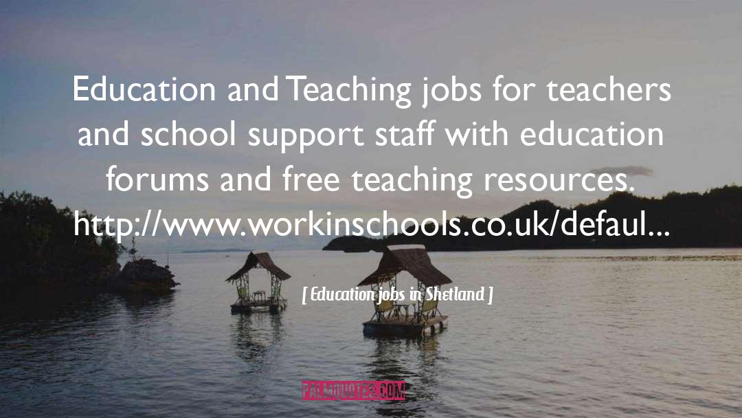 Education Jobs In Shetland Quotes: Education and Teaching jobs for