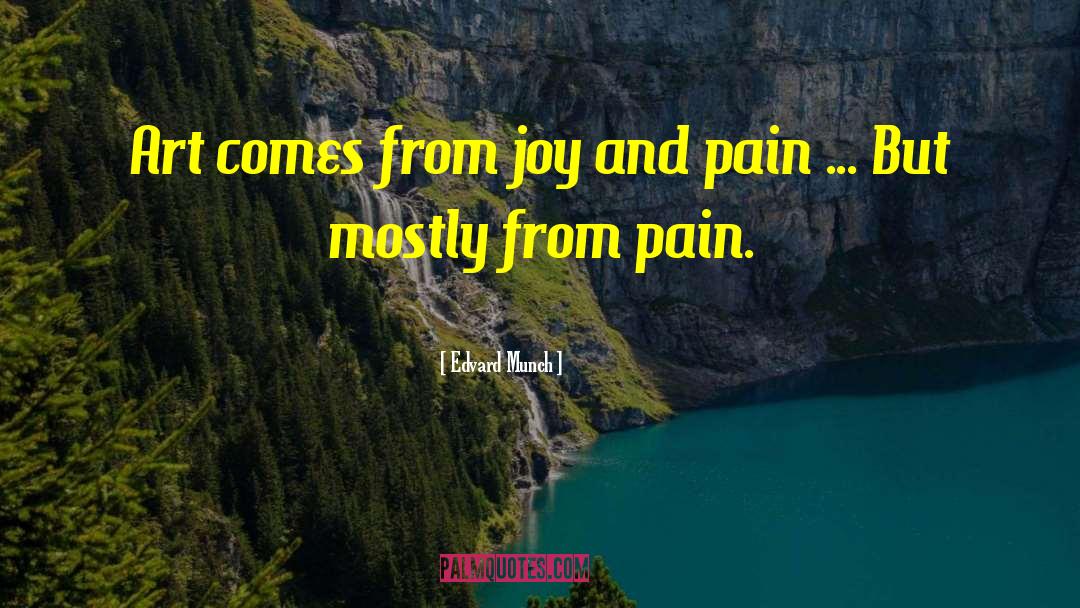 Edvard Munch Quotes: Art comes from joy and