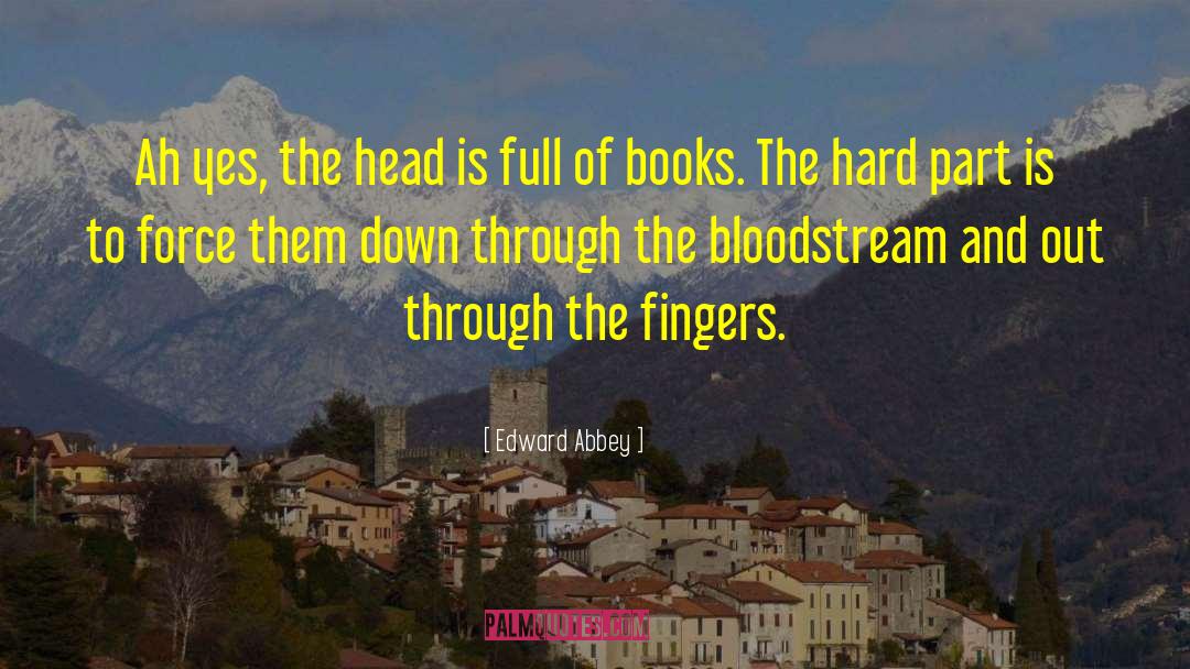 Edward Abbey Quotes: Ah yes, the head is