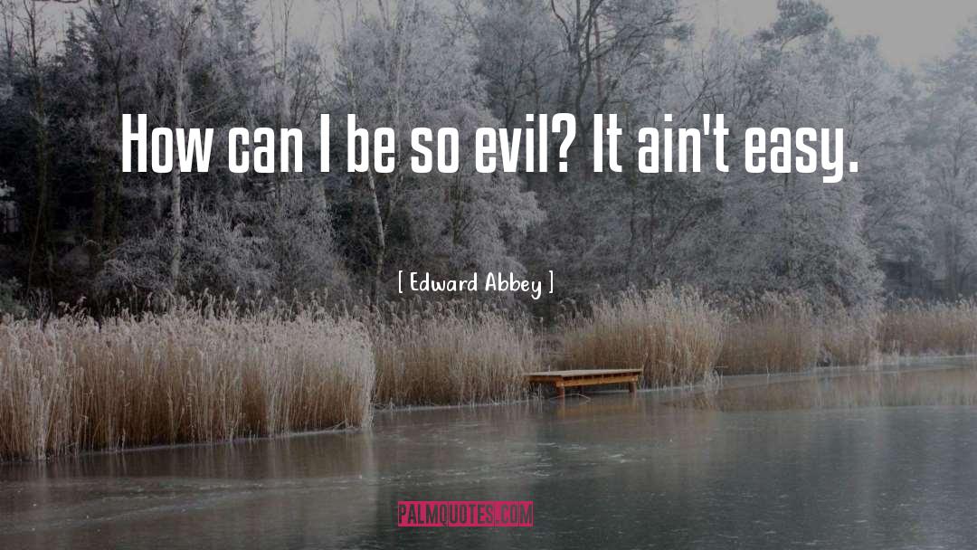 Edward Abbey Quotes: How can I be so