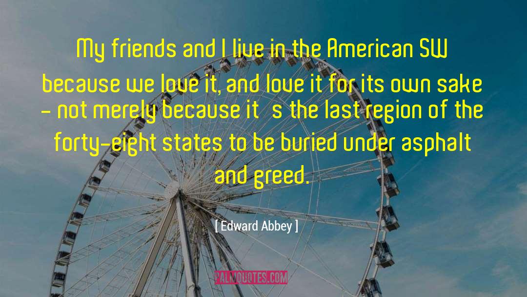 Edward Abbey Quotes: My friends and I live