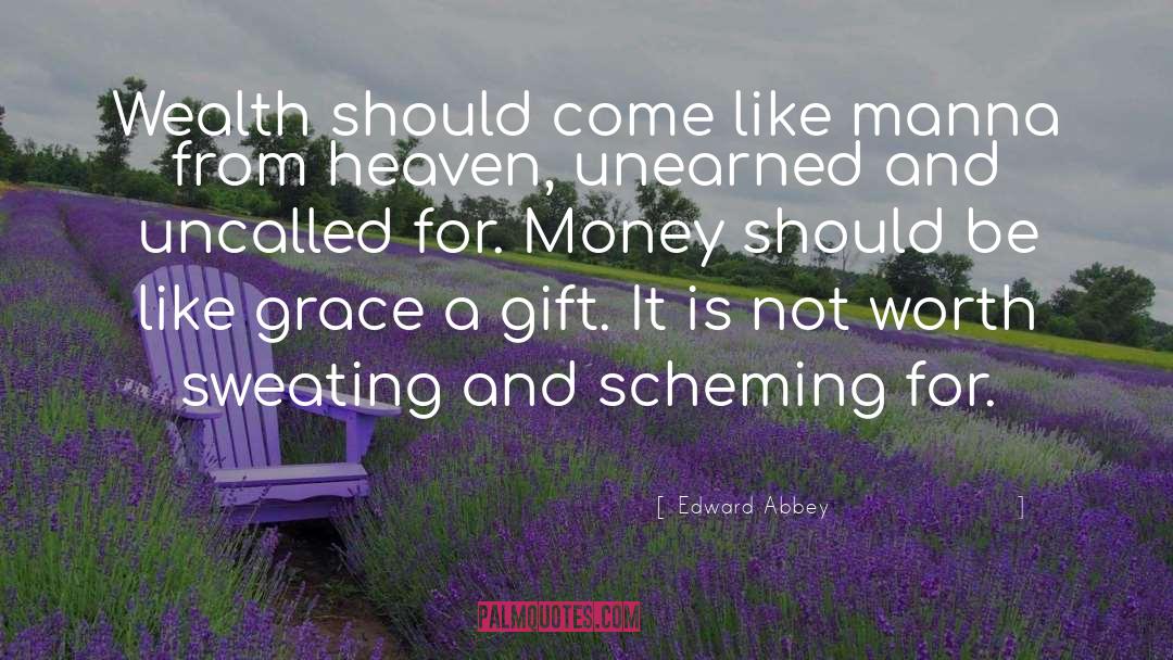 Edward Abbey Quotes: Wealth should come like manna