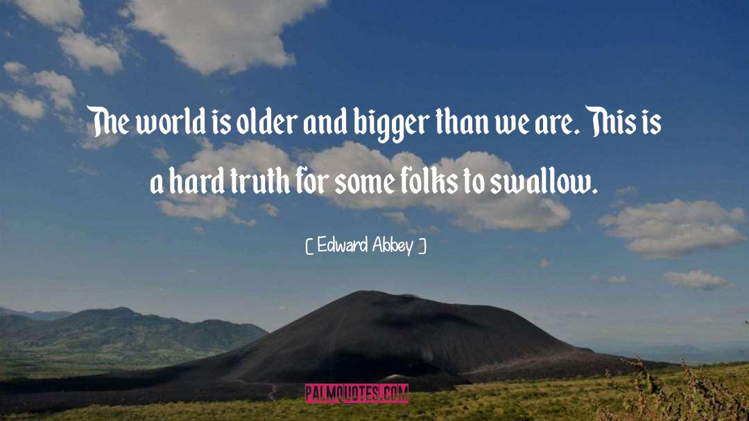 Edward Abbey Quotes: The world is older and