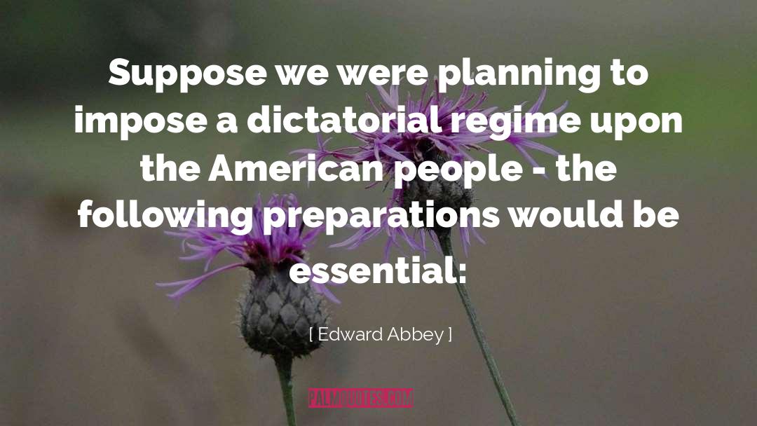 Edward Abbey Quotes: Suppose we were planning to