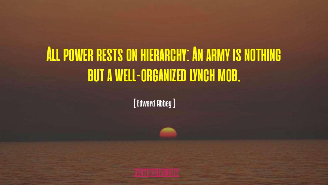 Edward Abbey Quotes: All power rests on hierarchy: