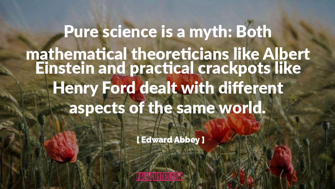 Edward Abbey Quotes: Pure science is a myth: