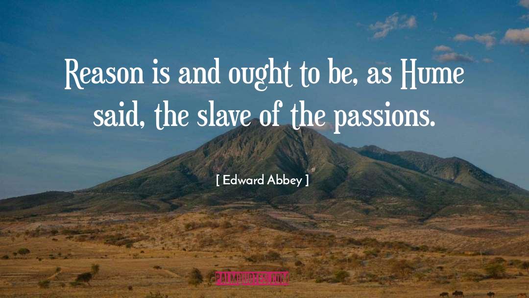 Edward Abbey Quotes: Reason is and ought to