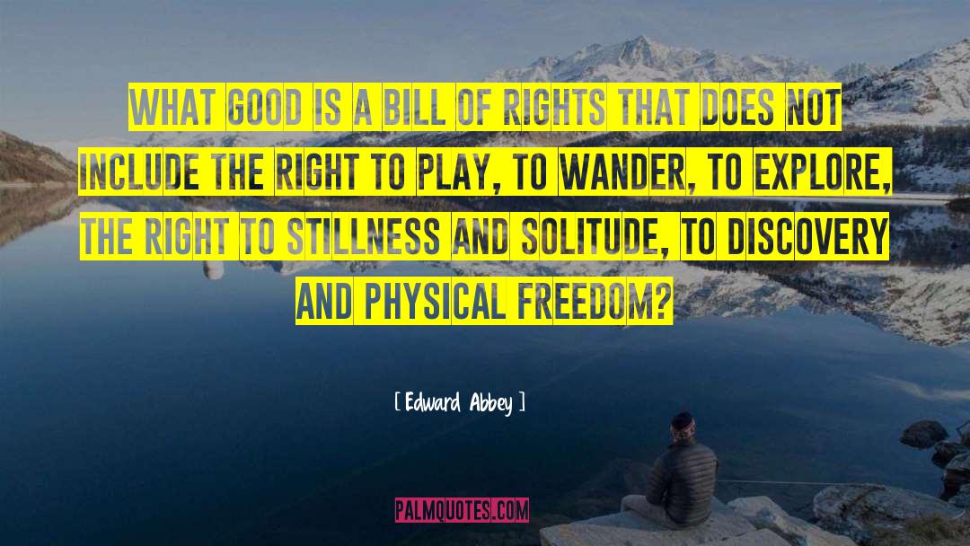 Edward Abbey Quotes: What good is a Bill