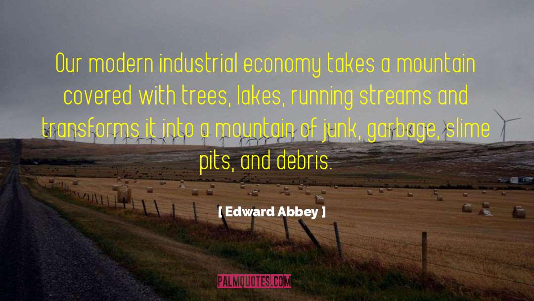 Edward Abbey Quotes: Our modern industrial economy takes