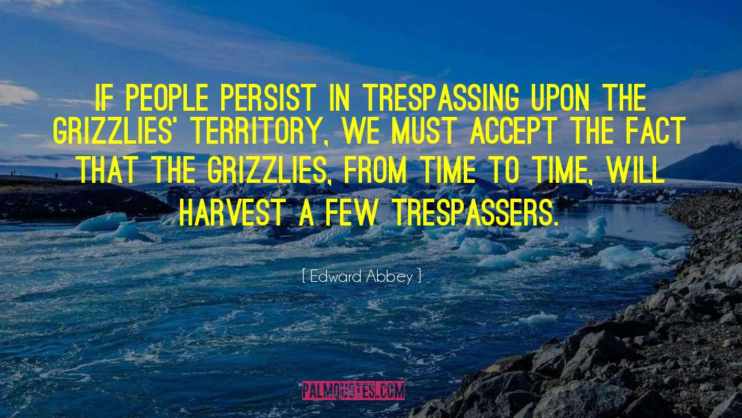 Edward Abbey Quotes: If people persist in trespassing