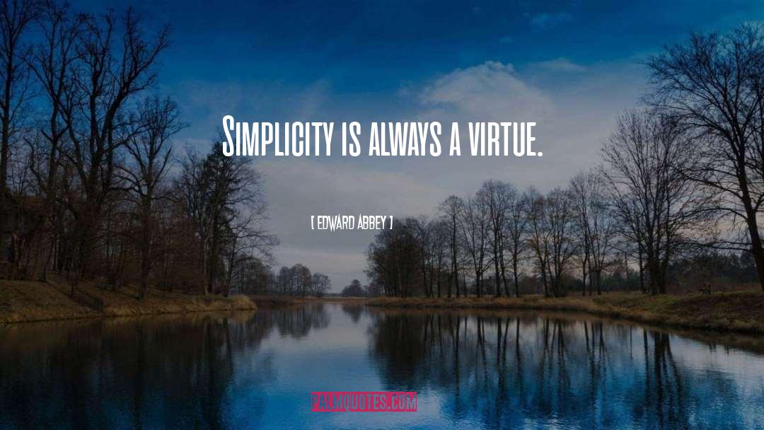 Edward Abbey Quotes: Simplicity is always a virtue.