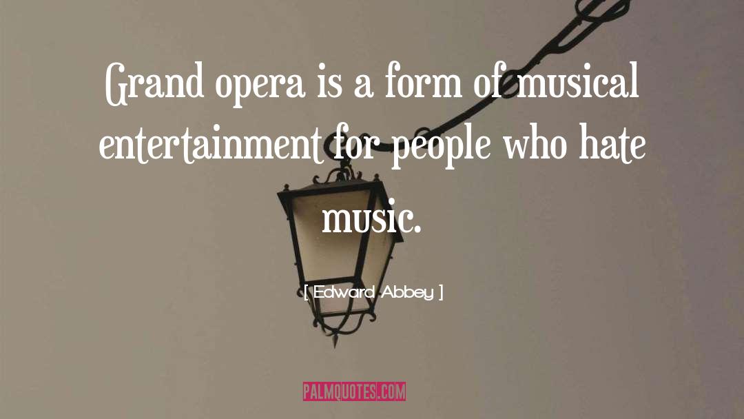 Edward Abbey Quotes: Grand opera is a form