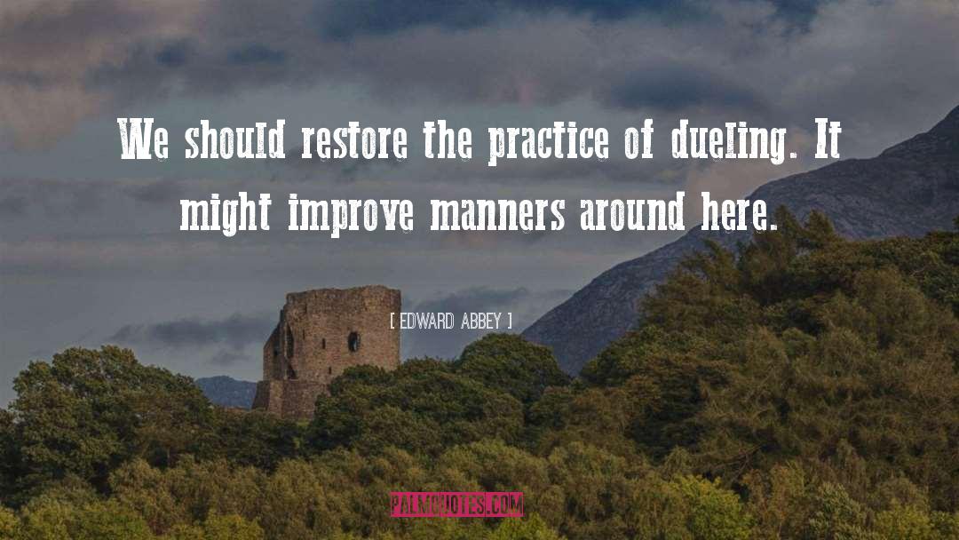 Edward Abbey Quotes: We should restore the practice