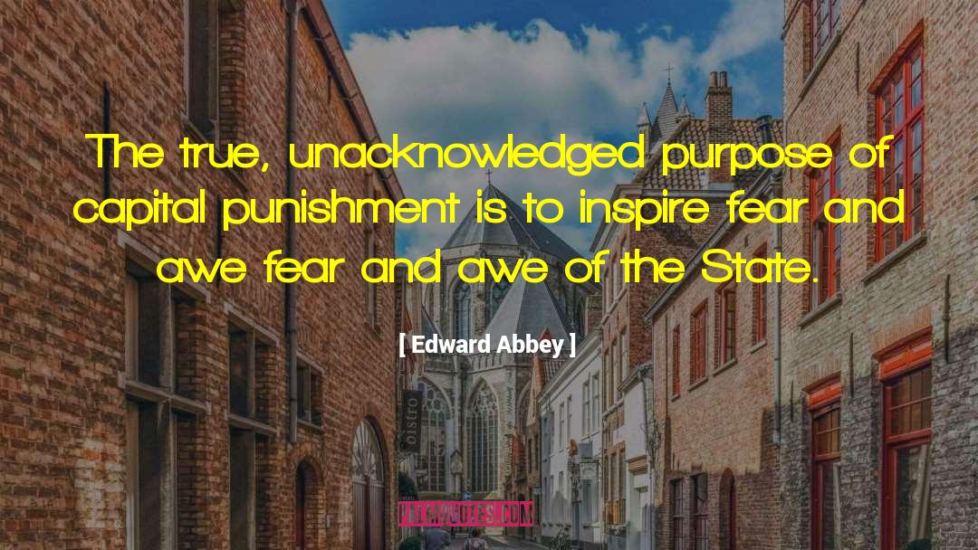 Edward Abbey Quotes: The true, unacknowledged purpose of