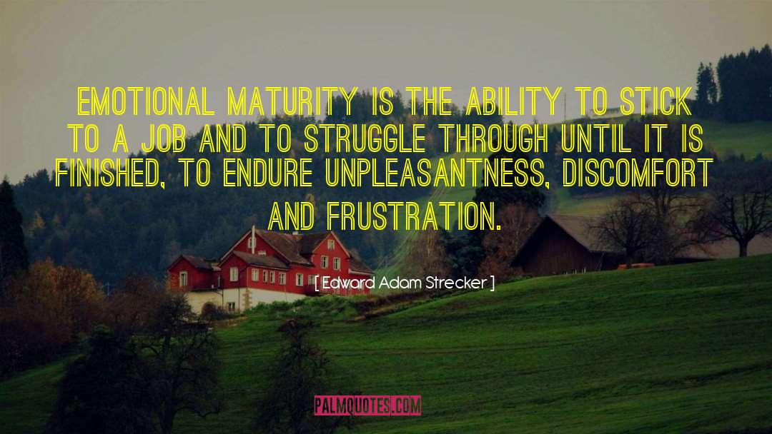 Edward Adam Strecker Quotes: Emotional maturity is the ability