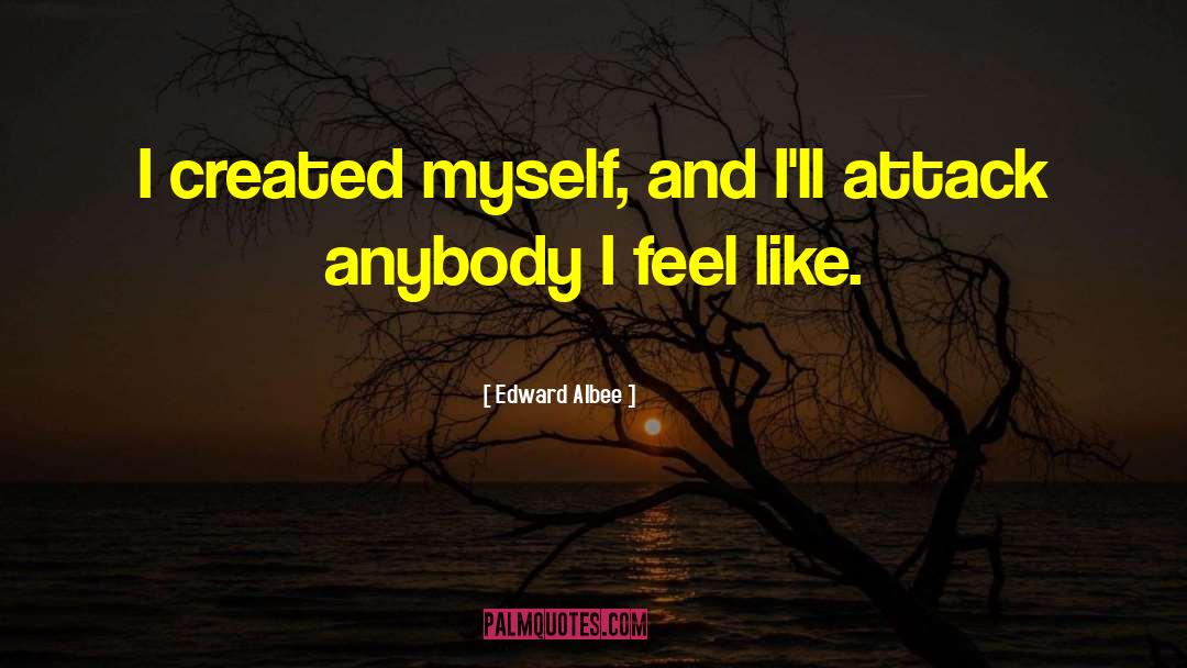 Edward Albee Quotes: I created myself, and I'll