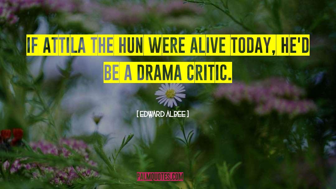 Edward Albee Quotes: If Attila the Hun were