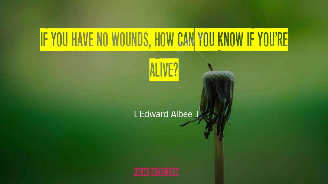 Edward Albee Quotes: If you have no wounds,