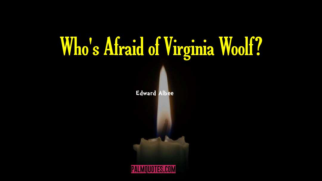 Edward Albee Quotes: Who's Afraid of Virginia Woolf?