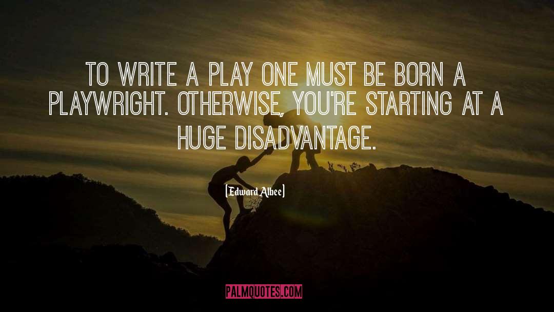 Edward Albee Quotes: To write a play one