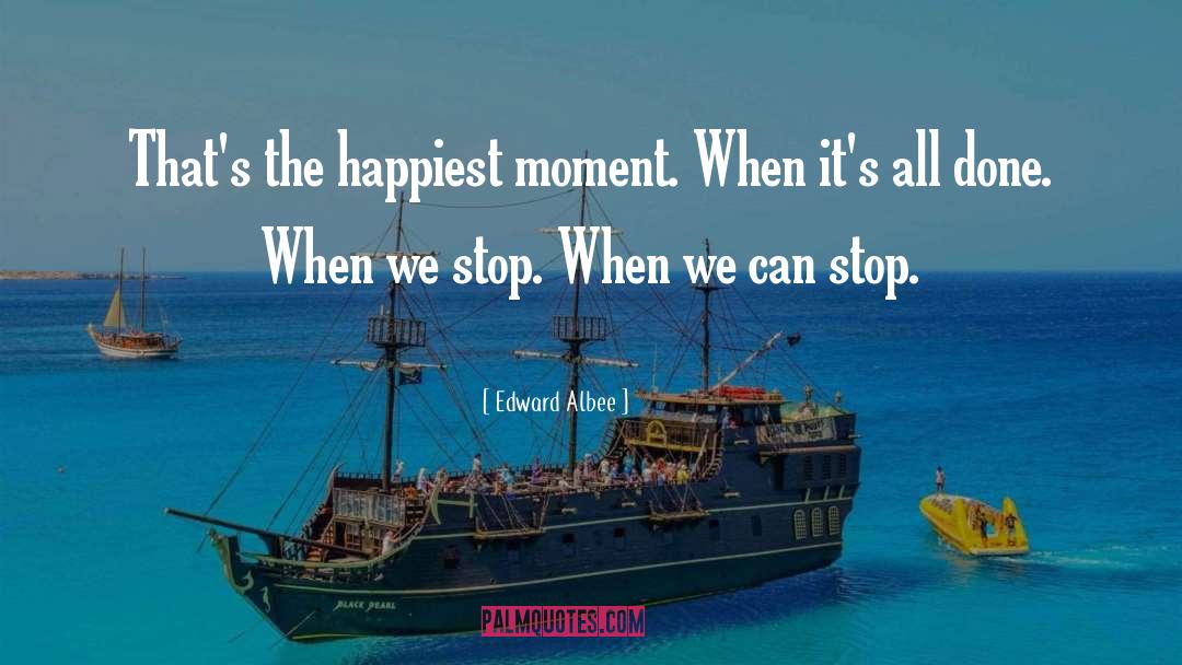 Edward Albee Quotes: That's the happiest moment. When