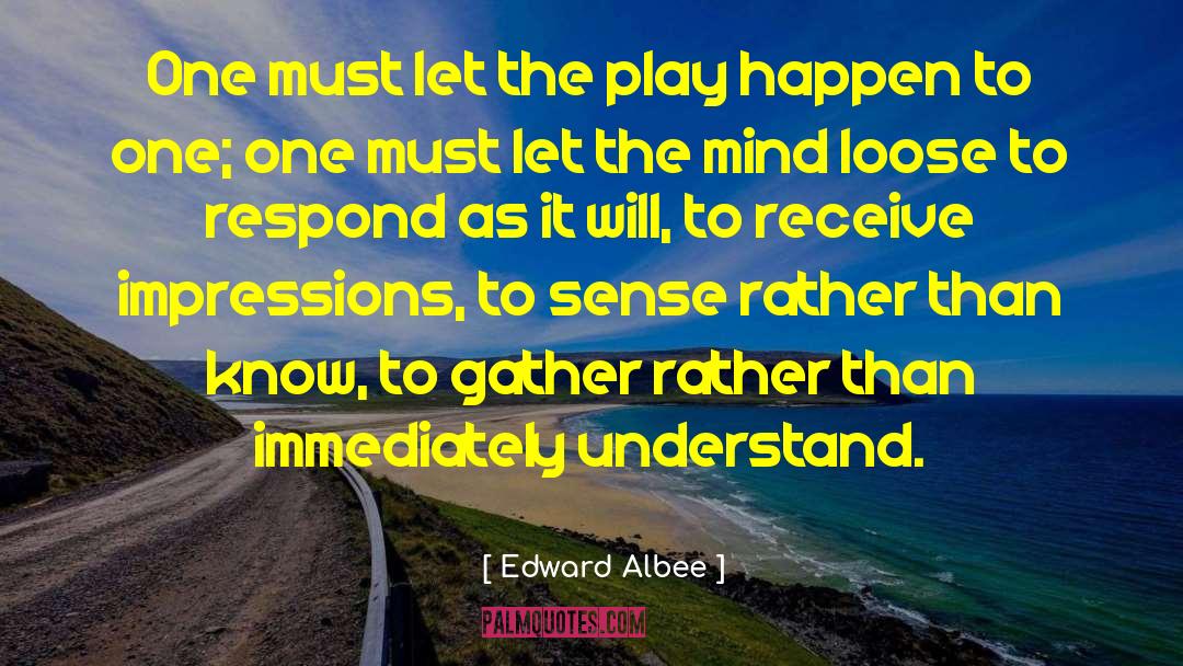 Edward Albee Quotes: One must let the play