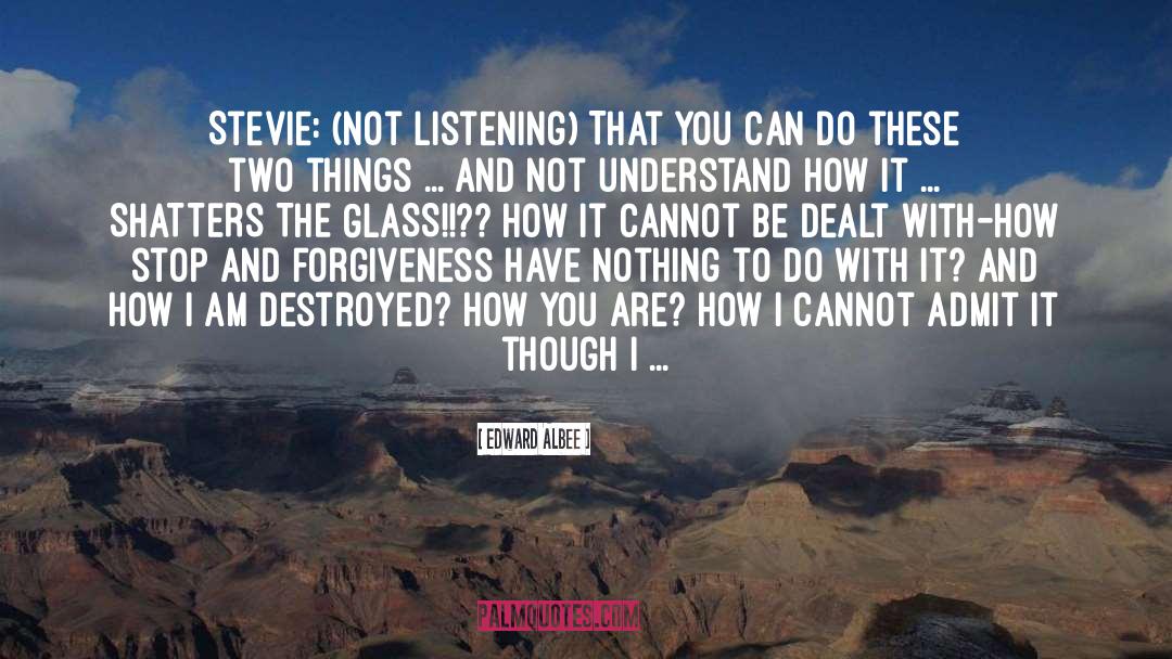Edward Albee Quotes: Stevie: (Not listening) That you