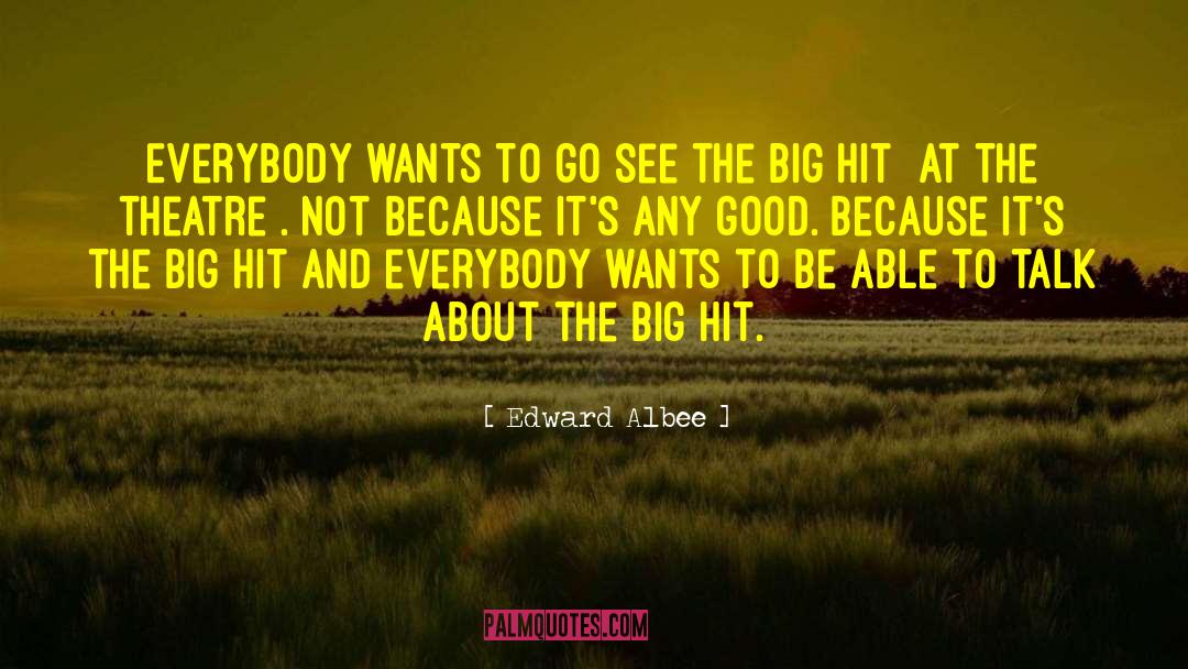 Edward Albee Quotes: Everybody wants to go see