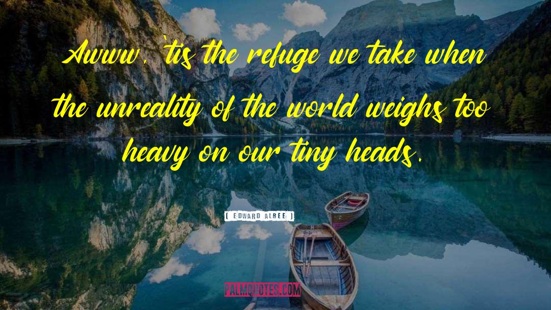 Edward Albee Quotes: Awww, 'tis the refuge we