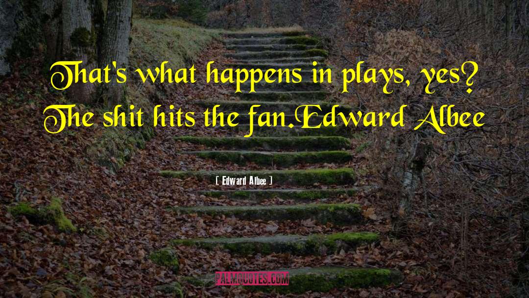 Edward Albee Quotes: That's what happens in plays,