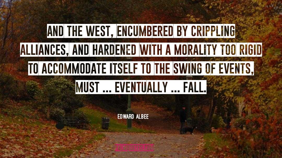 Edward Albee Quotes: And the west, encumbered by