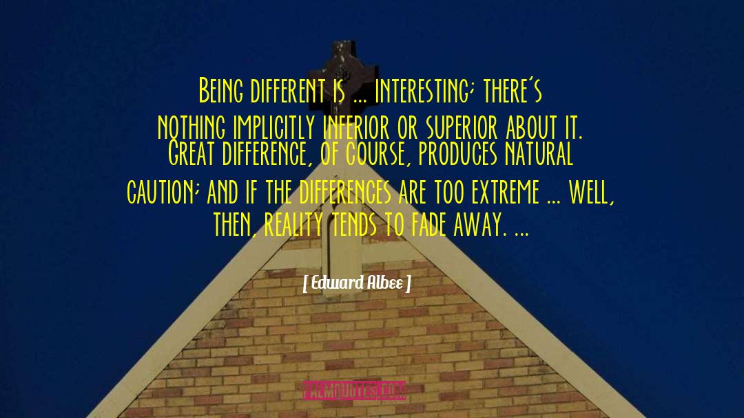 Edward Albee Quotes: Being different is ... interesting;