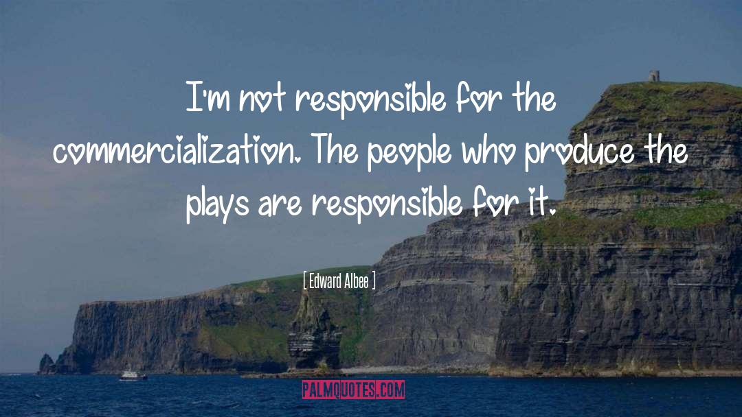 Edward Albee Quotes: I'm not responsible for the