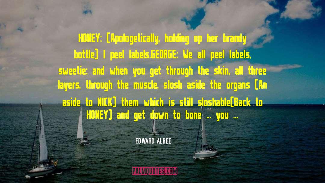 Edward Albee Quotes: HONEY: (Apologetically, holding up her