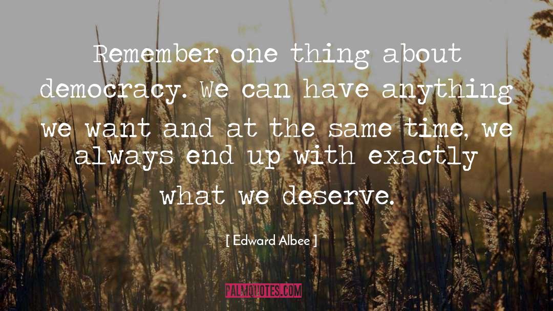 Edward Albee Quotes: Remember one thing about democracy.