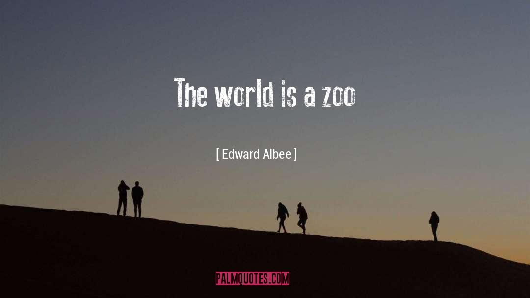 Edward Albee Quotes: The world is a zoo