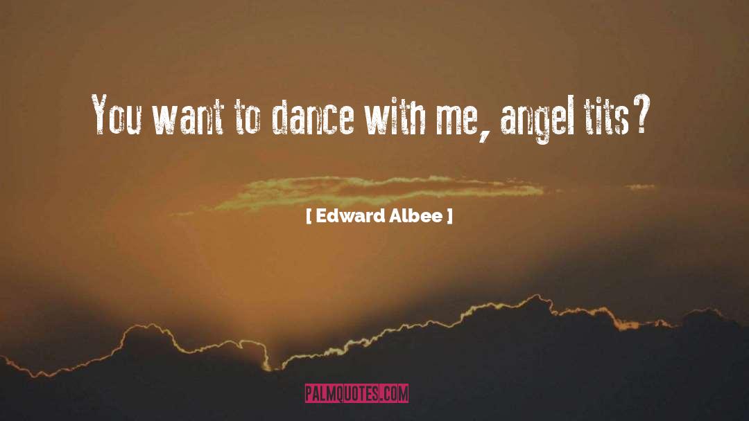 Edward Albee Quotes: You want to dance with