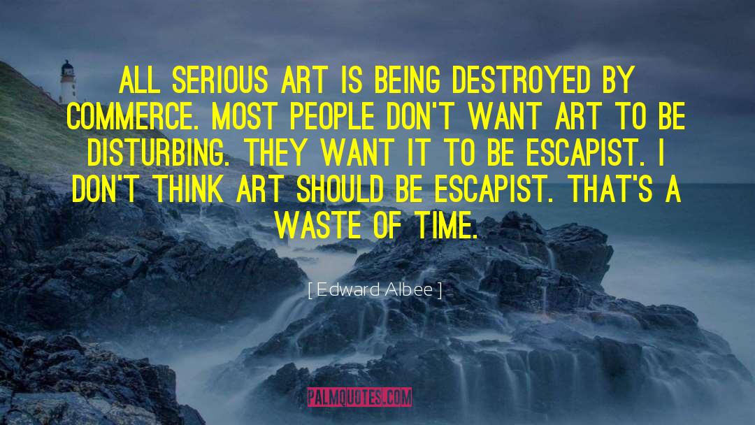 Edward Albee Quotes: All serious art is being