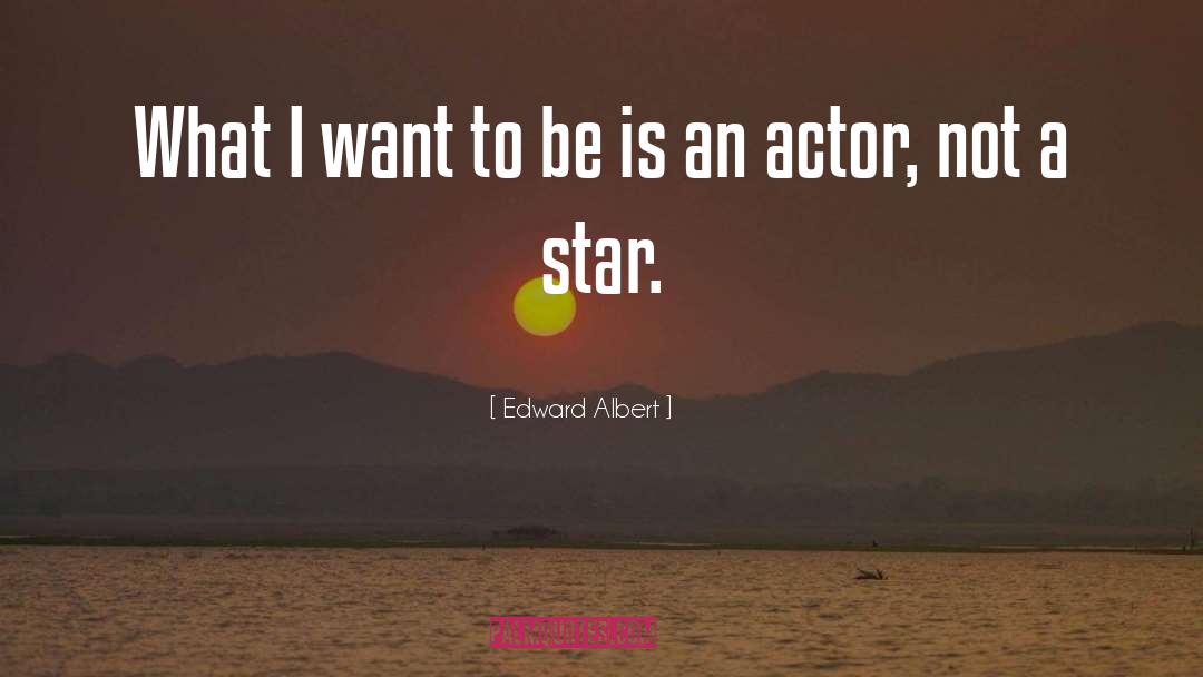 Edward Albert Quotes: What I want to be