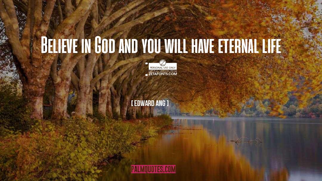 Edward Ang Quotes: Believe in God and you