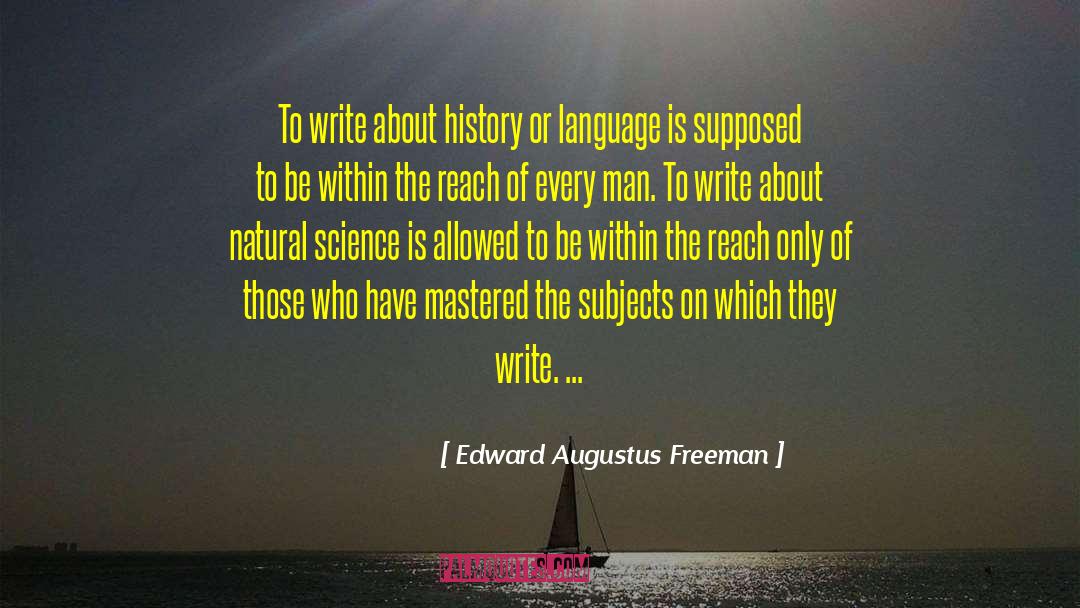 Edward Augustus Freeman Quotes: To write about history or