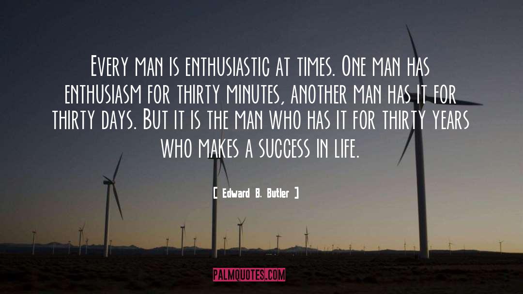 Edward B. Butler Quotes: Every man is enthusiastic at