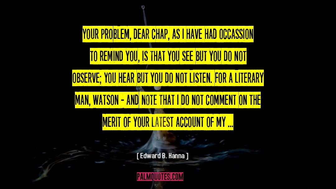 Edward B. Hanna Quotes: Your problem, dear chap, as