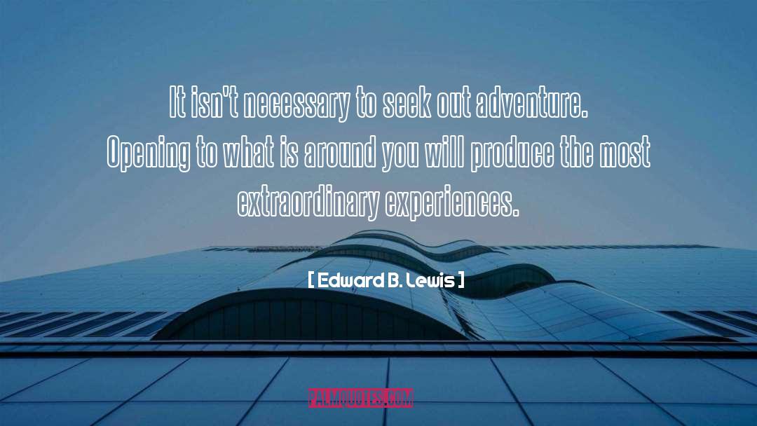 Edward B. Lewis Quotes: It isn't necessary to seek