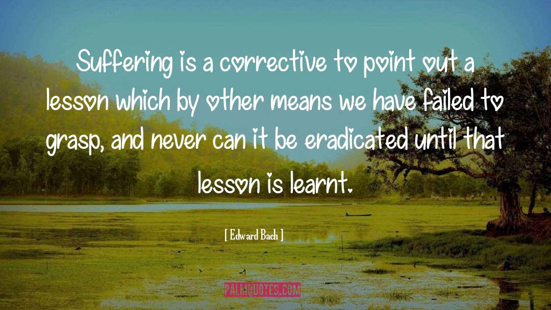 Edward Bach Quotes: Suffering is a corrective to