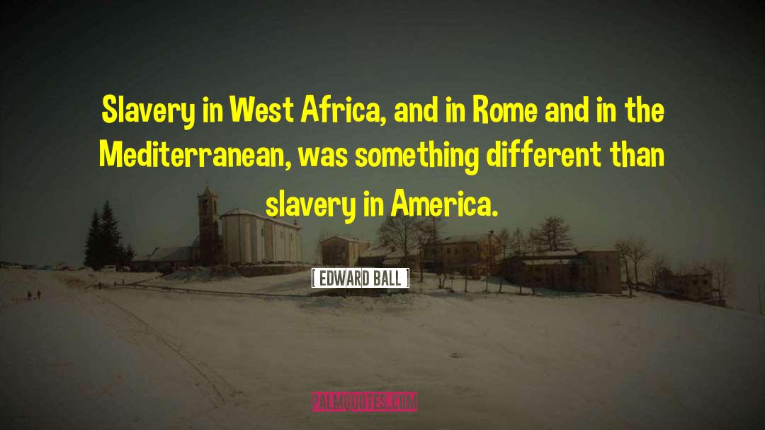 Edward Ball Quotes: Slavery in West Africa, and