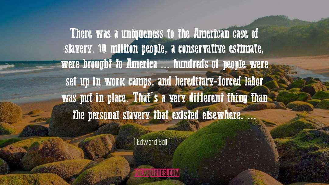 Edward Ball Quotes: There was a uniqueness to