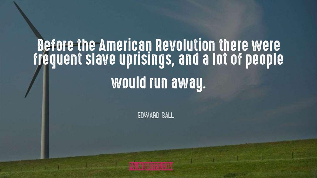Edward Ball Quotes: Before the American Revolution there