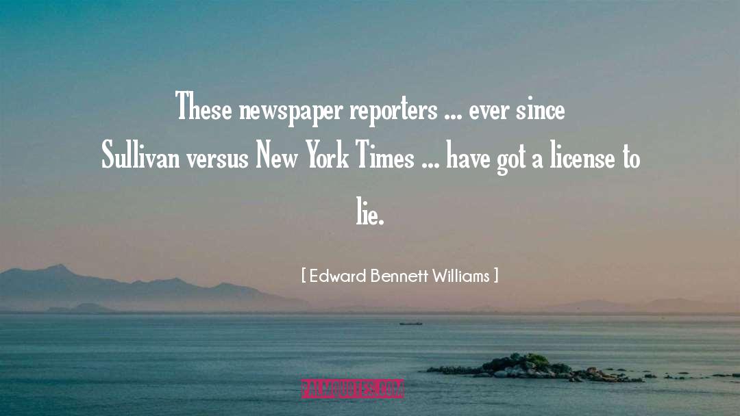 Edward Bennett Williams Quotes: These newspaper reporters ... ever