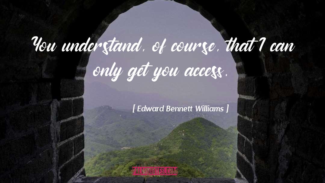 Edward Bennett Williams Quotes: You understand, of course, that